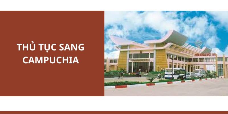 Hướng dẫn làm thủ tục sang Campuchia từ A đến Z