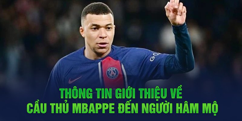 Thông tin giới thiệu về cầu thủ Mbappe đến người hâm mộ